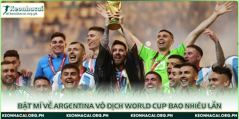 Argentina Vô Địch World Cup Bao Nhiêu Lần Tính Đến Hiện Tại?