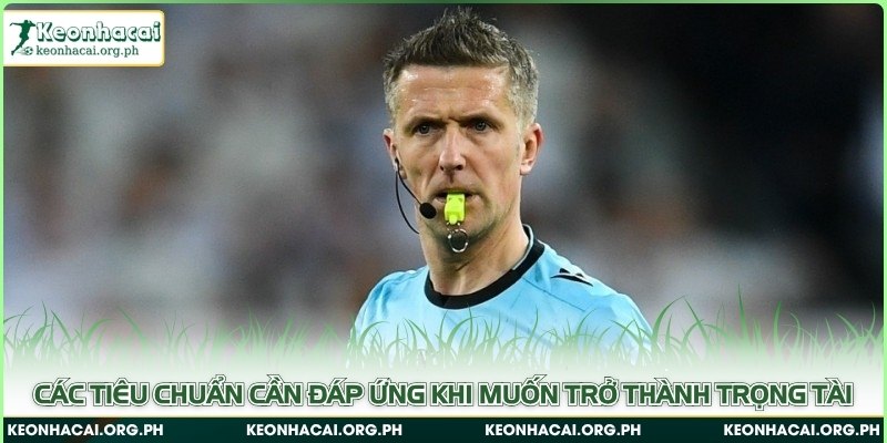 Các tiêu chuẩn cần đáp ứng khi muốn trở thành trọng tài