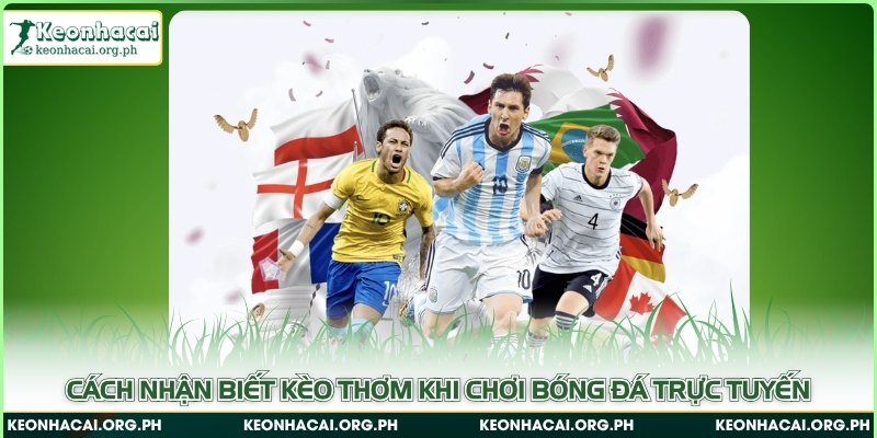 Cách nhận biết kèo thơm khi chơi bóng đá trực tuyến