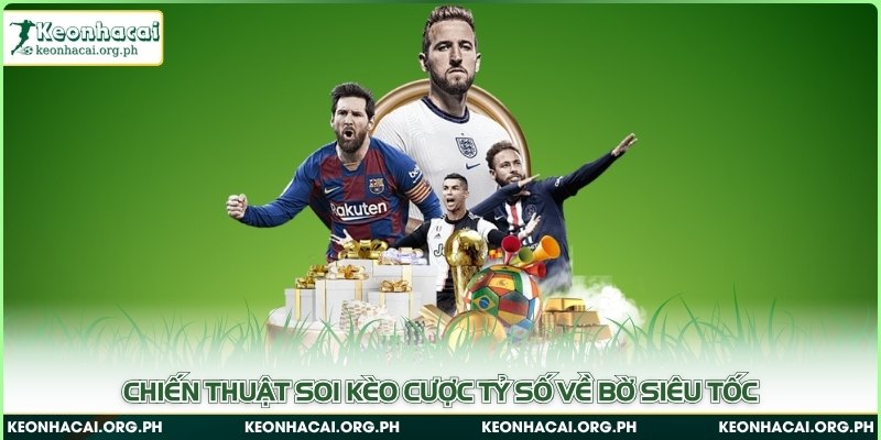 Chiến thuật soi kèo cược tỷ số về bờ siêu tốc