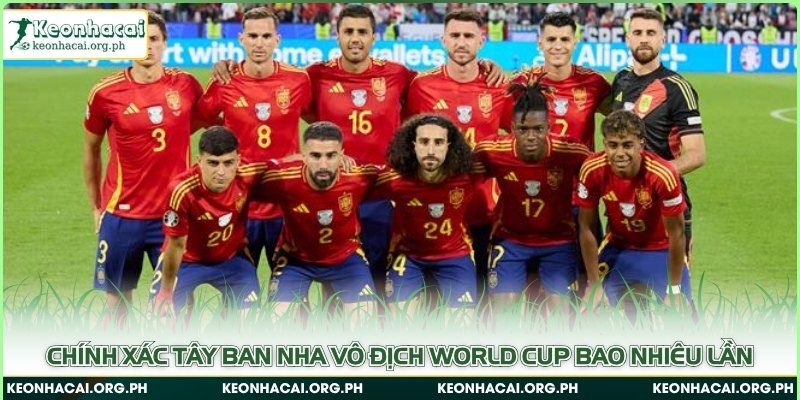 Chính xác Tây Ban Nha vô địch World cup bao nhiêu lần