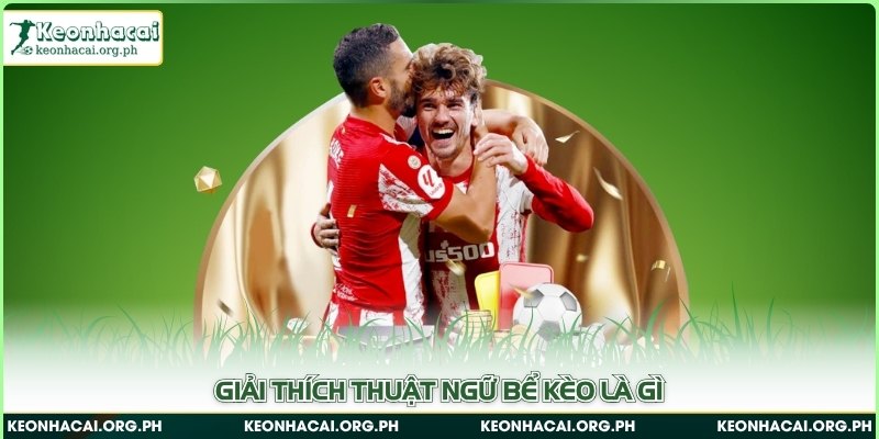 Giải thích thuật ngữ bể kèo là gì