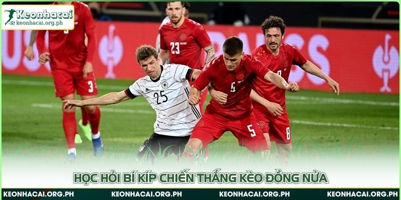 Học hỏi bí kíp chiến thắng kèo đồng nửa