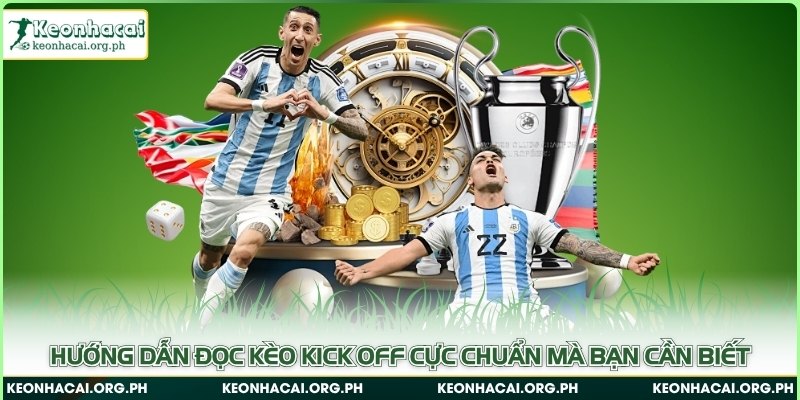 Hướng dẫn đọc kèo kick off cực chuẩn mà bạn cần biết