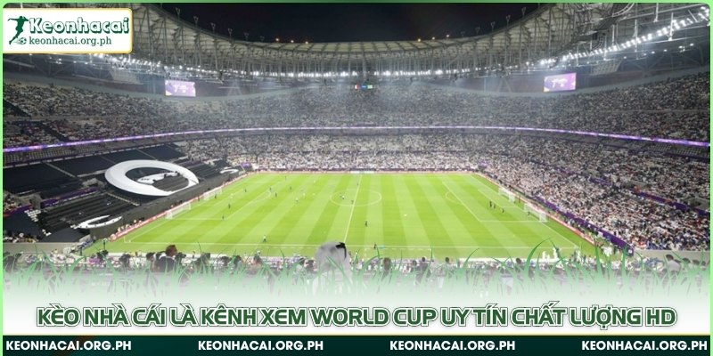Kèo nhà cái là kênh xem World Cup uy tín chất lượng HD