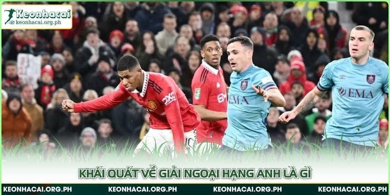 Khái quát về giải Ngoại hạng Anh là gì