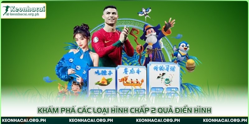 Khám phá các loại hình chấp 2 quả điển hình