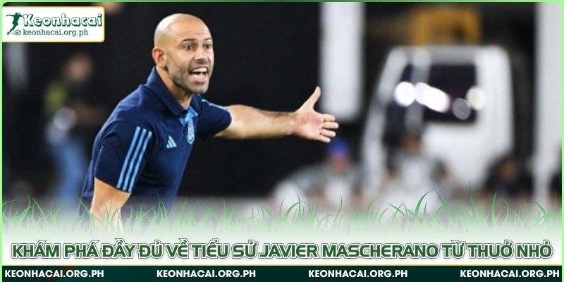 Khám phá đầy đủ về tiểu sử Javier Mascherano từ thuở nhỏ