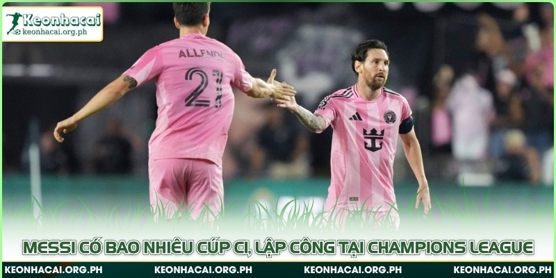 Messi có bao nhiêu cúp C1, lập công tại Champions League