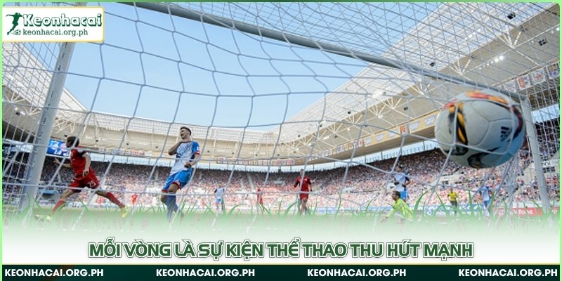 Mỗi vòng là sự kiện thể thao thu hút mạnh