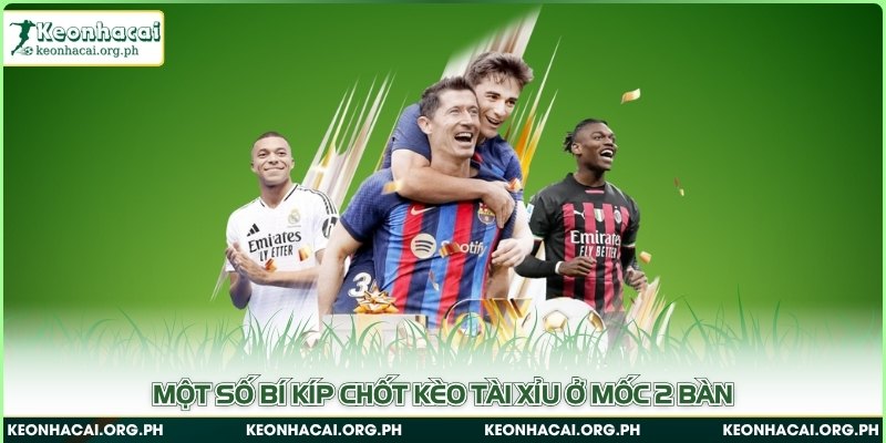 Một số bí kíp chốt kèo tài xỉu ở mốc 2 bàn