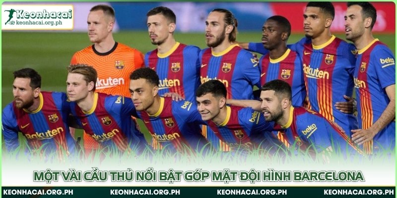 Một vài cầu thủ nổi bật góp mặt đội hình Barcelona