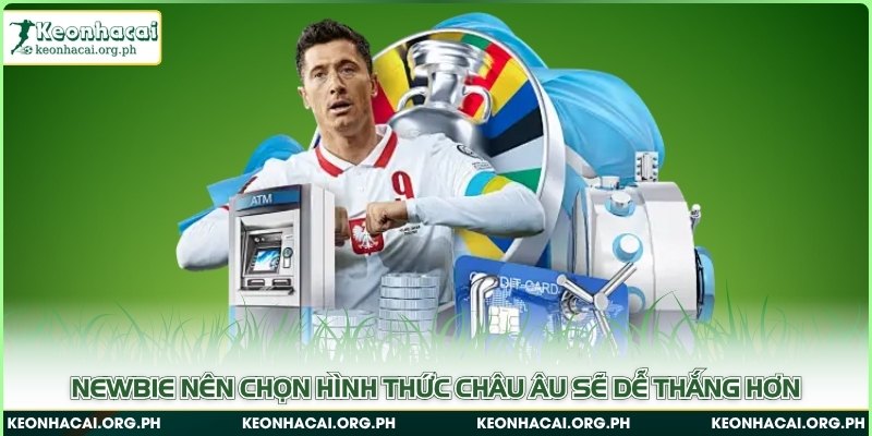 Newbie nên chọn hình thức châu Âu sẽ dễ thắng hơn