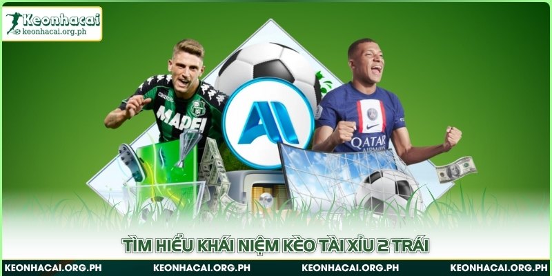 Tìm hiểu khái niệm kèo tài xỉu 2 trái