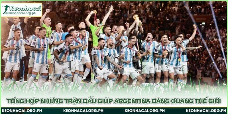 Tổng hợp những trận đấu giúp Argentina đăng quang thế giới