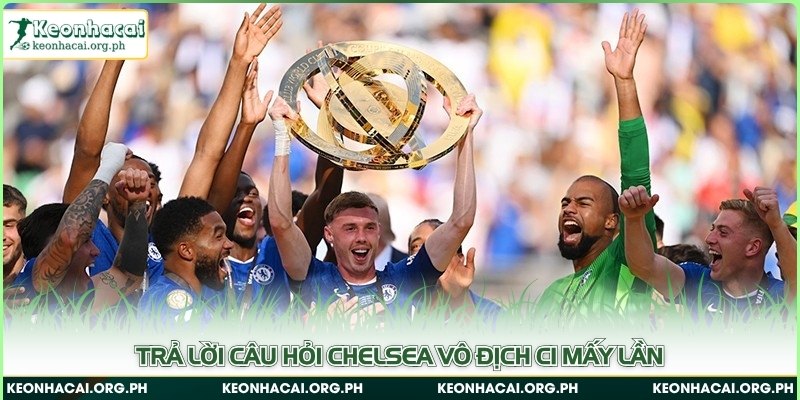 Trả lời câu hỏi Chelsea vô địch C1 mấy lần