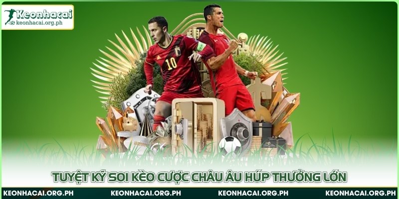 Tuyệt kỹ soi kèo cược châu Âu húp thưởng lớn